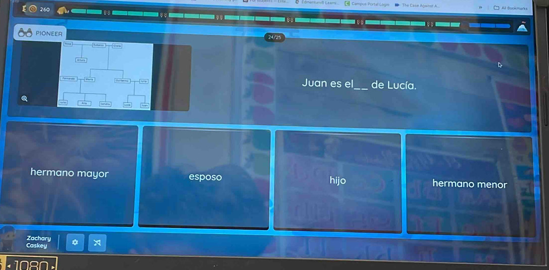 Edmensur@ Leams Campus Portal Logir The Case Against A...
260
PIONEER 24/25
Juan es el_ de Lucía.
hermano mayor esposo hijo hermano menor
Zachary
Caskey
L108