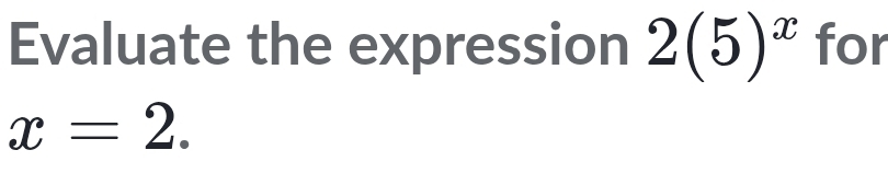 Evaluate the expression 2(5)^x for
x=2.