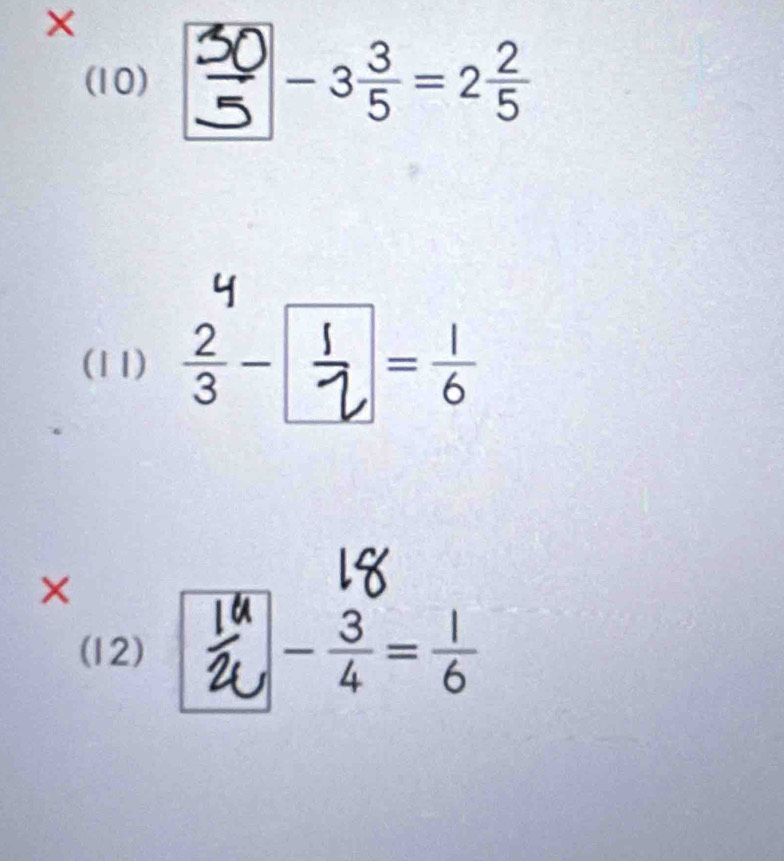 × 
(10) -3÷=2
(11)  2/3 - = l/6 
× 
(12) - 3/4 = 1/6 