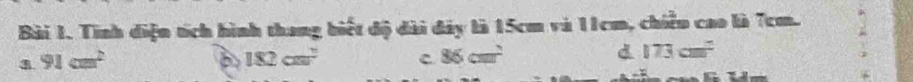 Tình diện tích hình thang biết độ đài đảy là 15cm và 11cm, chiều cao là 7cm.
91cm^2
B 182cm^2 c 86cm^2 d 173cm^2
a