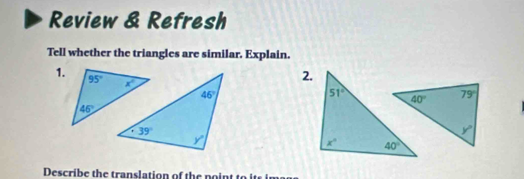 Review & Refresh
Tell whether the triangles are similar. Explain.
1.
2.
Describe the translation of the point to it