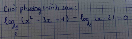 Gridi phhong hinh sau
log _ 1/2 (x^2-3x+1)-log _2(x-2)=0