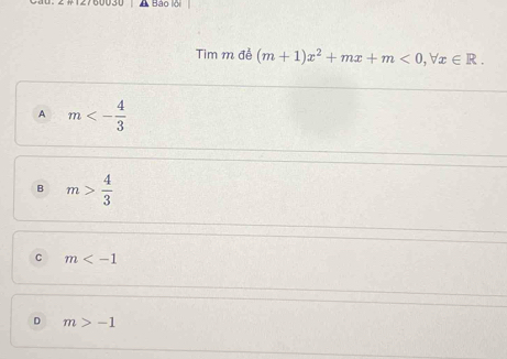 Bảo lội
Tim m đễ (m+1)x^2+mx+m<0</tex>, forall x∈ R.
A m<- 4/3 
B m> 4/3 
C m
D m>-1