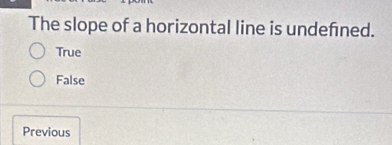 The slope of a horizontal line is undefined.
True
False
Previous