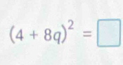 (4+8q)^2=□