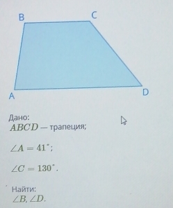 Дано:
ABCD — τрапеция;
∠ A=41°;
∠ C=130°. 
Найти:
∠ B, ∠ D.