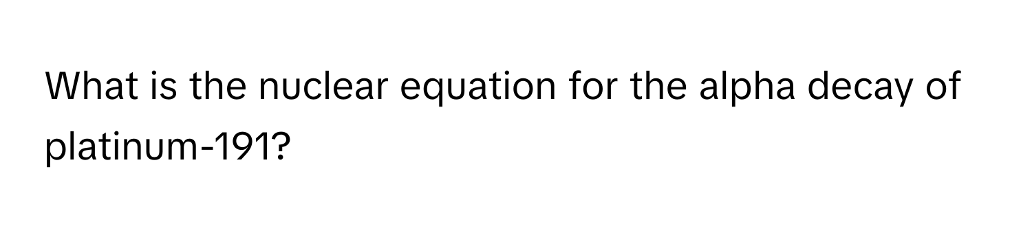 What is the nuclear equation for the alpha decay of platinum-191?