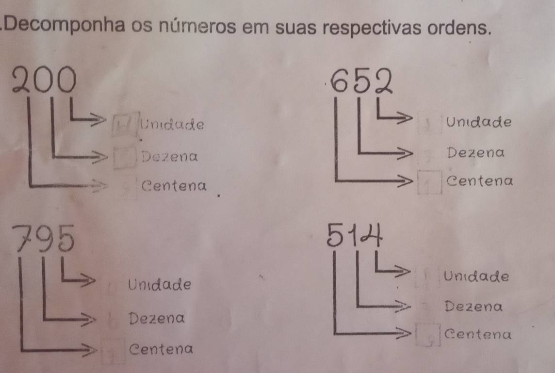 Decomponha os números em suas respectivas ordens.
200
Unidade
Unu
Dezena Dezena
Centena
Centena

Unidade
Dezena
Centena