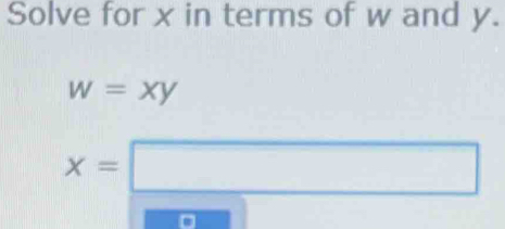 Solve for x in terms of w and y.
w=xy
x=□