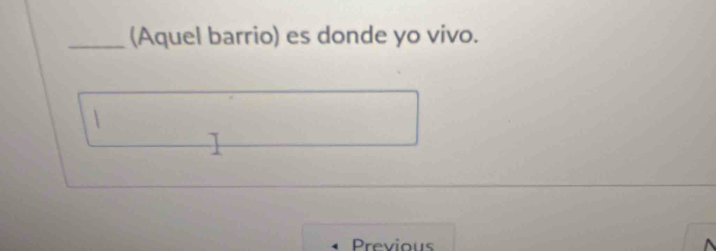 (Aquel barrio) es donde yo vivo. 
Previous