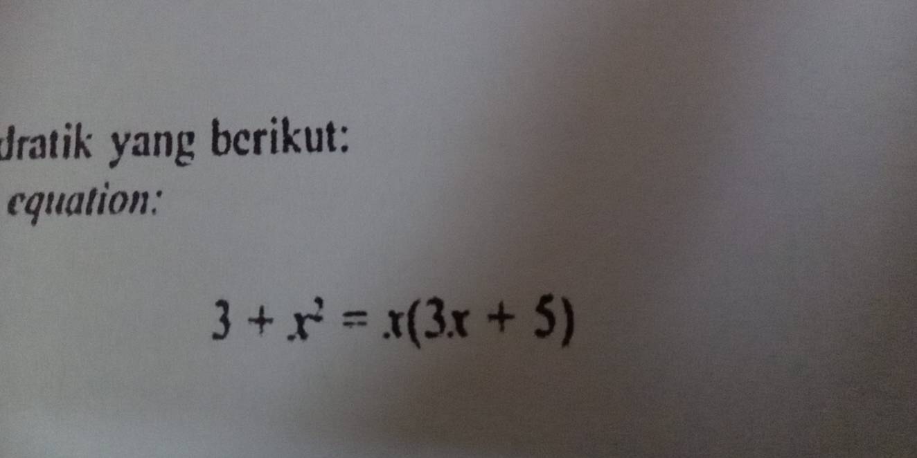 dratik yang berikut: 
equation:
3+x^2=x(3x+5)