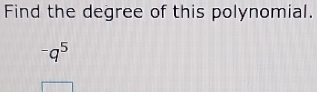 Find the degree of this polynomial.
^-q^5