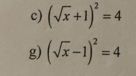 (sqrt(x)+1)^2=4
g) (sqrt(x)-1)^2=4