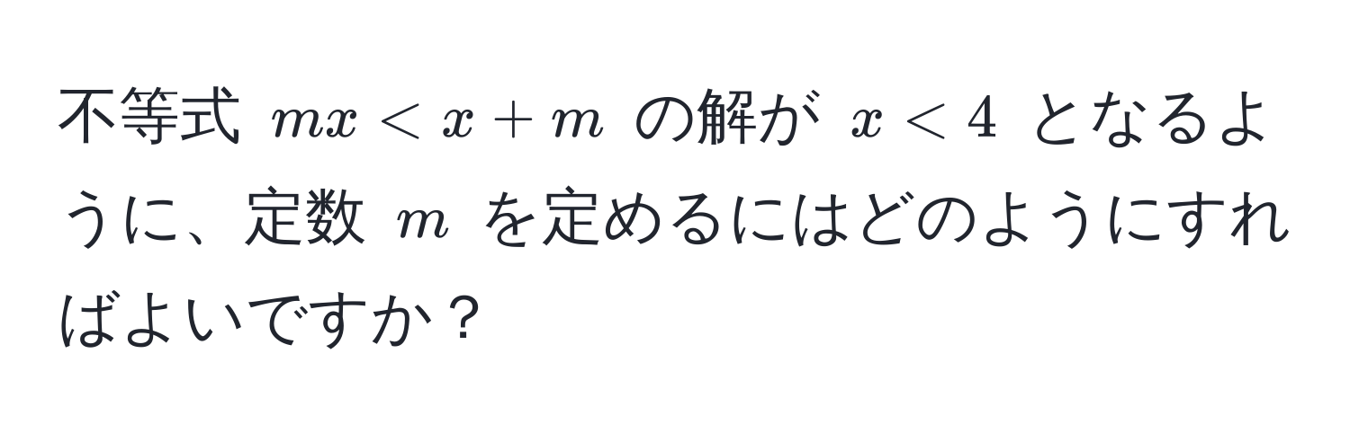 不等式 $mx < x + m$ の解が $x < 4$ となるように、定数 $m$ を定めるにはどのようにすればよいですか？