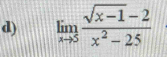 limlimits _xto 5 (sqrt(x-1)-2)/x^2-25 