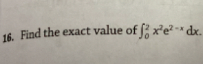 Find the exact value of ∈t _0^(2x^2)e^(2-x)dx.