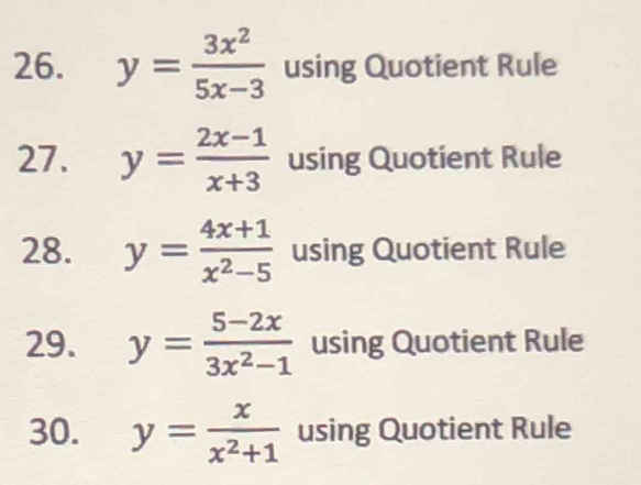 y= 3x^2/5x-3  using Quotient Rule 
27. y= (2x-1)/x+3  using Quotient Rule 
28. y= (4x+1)/x^2-5  using Quotient Rule 
29. y= (5-2x)/3x^2-1  using Quotient Rule 
30. y= x/x^2+1  using Quotient Rule