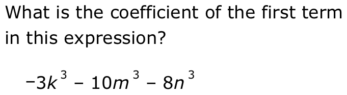 What is the coefficient of the first term 
in this expression?
-3k^3-10m^3-8n^3