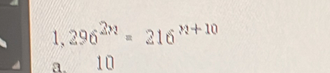 1, 296^(2n)=216^(n+10)
a. . 10