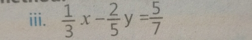  1/3 x- 2/5 y= 5/7 