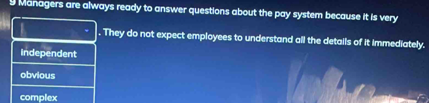 Managers are always ready to answer questions about the pay system because it is very
. They do not expect employees to understand all the details of it immediately.
independent
obvious
complex