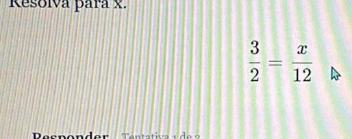 Resolva para x.
 3/2 = x/12 