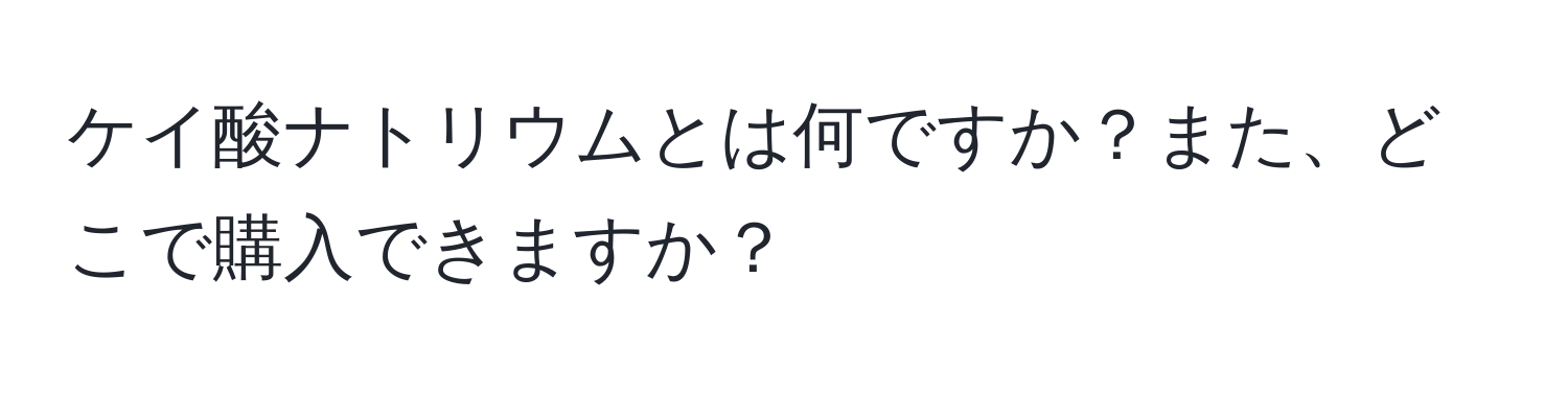 ケイ酸ナトリウムとは何ですか？また、どこで購入できますか？