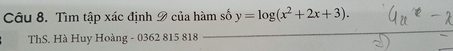 Tìm tập xác định 9 của hàm số y=log (x^2+2x+3). 
ThS. Hà Huy Hoàng - 0362 815 818