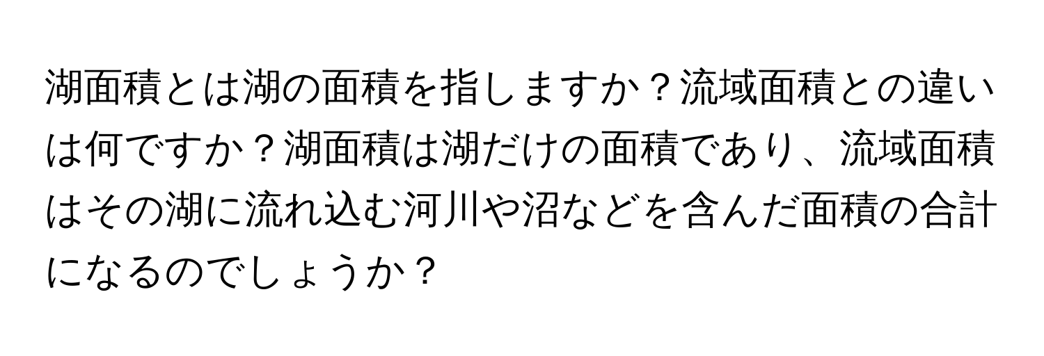 湖面積とは湖の面積を指しますか？流域面積との違いは何ですか？湖面積は湖だけの面積であり、流域面積はその湖に流れ込む河川や沼などを含んだ面積の合計になるのでしょうか？