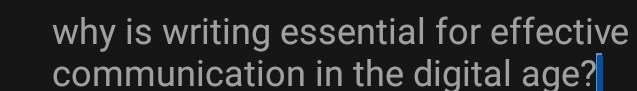 why is writing essential for effective 
communication in the digital age?
