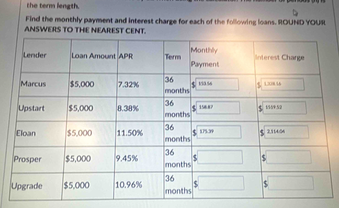 the term length.
Find the monthly payment and interest charge for each of the following loans. ROUND YOUR
ANSWERS TO THE NEAREST CENT.