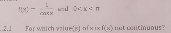 f(x)= 1/cos x  and 0
1.2.1 For which value(s) of x is f(x) not continuous?