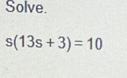 Solve.
s(13s+3)=10