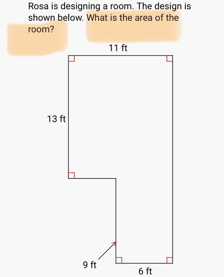 Rosa is designing a room. The design is 
shown below. What is the area of the 
room?
6 ft