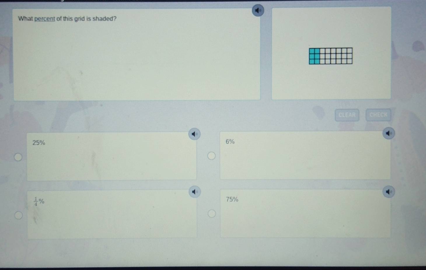 What percent of this grid is shaded?
CLEAR CHECH
25% 6%
 1/4 %
75%