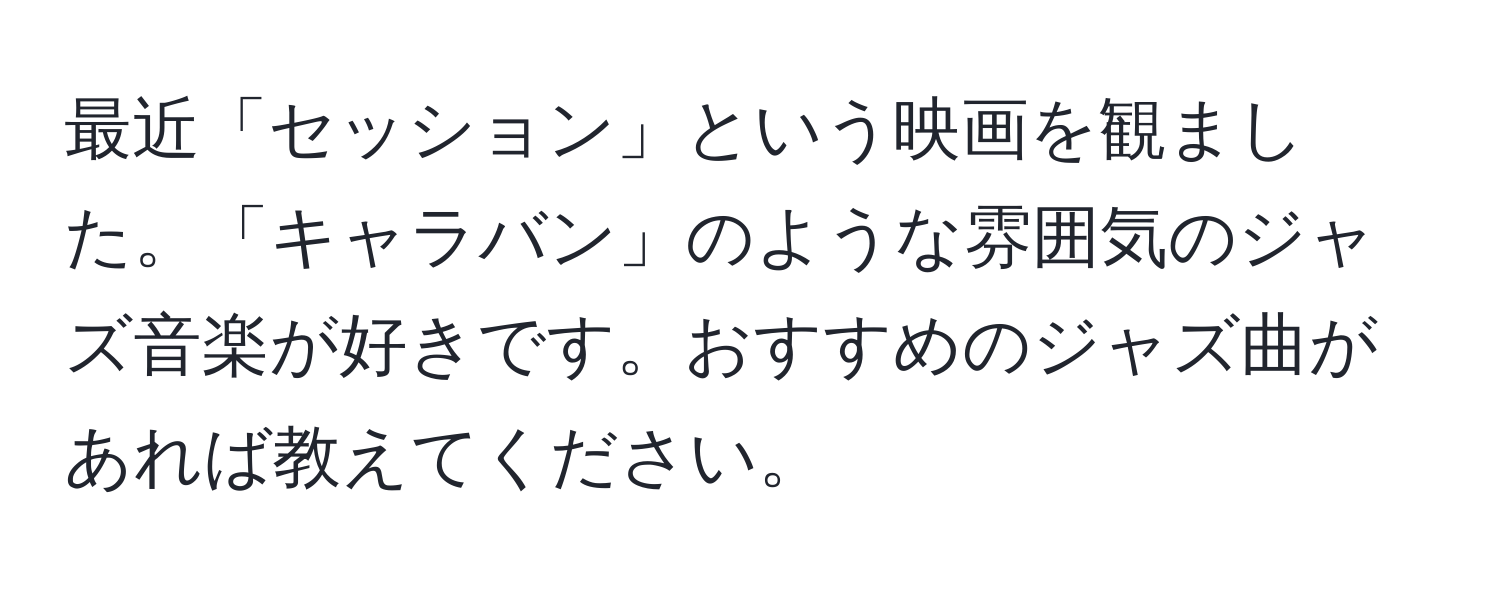 最近「セッション」という映画を観ました。「キャラバン」のような雰囲気のジャズ音楽が好きです。おすすめのジャズ曲があれば教えてください。