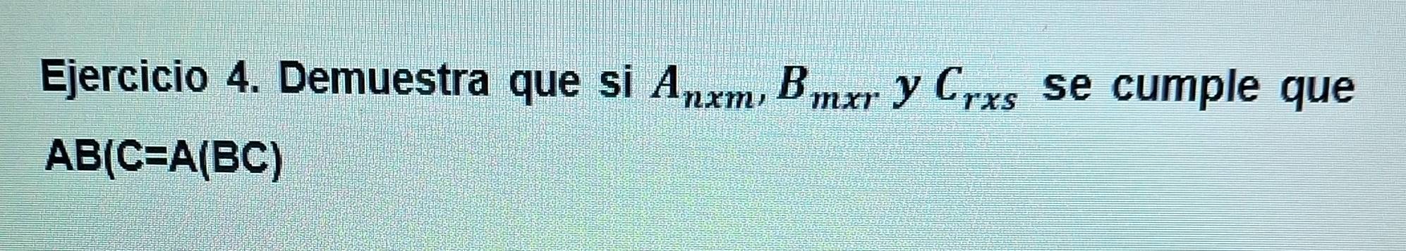 Demuestra que si A_nxm, B_mxr y C_rxs se cumple que
AB(C=A(BC)