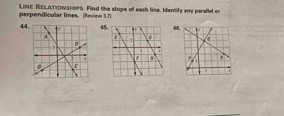 LINE RELATIONSHIPS Find the slope of each line. Identify any parallel or 
perpendicular lines. (Review 3.7)
44.4546