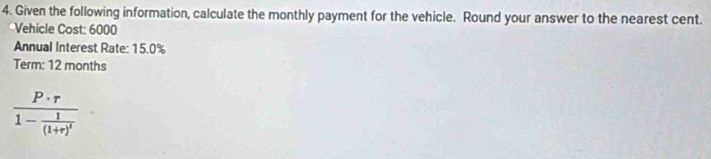 Given the following information, calculate the monthly payment for the vehicle. Round your answer to the nearest cent. 
*Vehicle Cost: 6000
Annual Interest Rate: 15.0%
Term: 12 months
frac P· r1-frac 1(1+r)^1