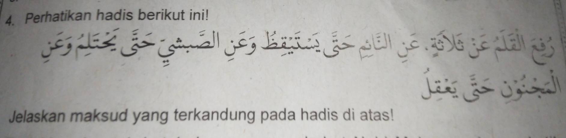 Perhatikan hadis berikut ini! 
a 
Jelaskan maksud yang terkandung pada hadis di atas!