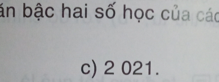 ăn bậc hai số học của các 
c) 2 021.