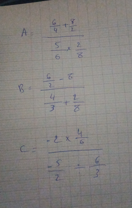 A=frac  6/4 + 8/2  5/6 *  2/8 
c=frac -2*  4/5  (-5)/2 /  6/3 