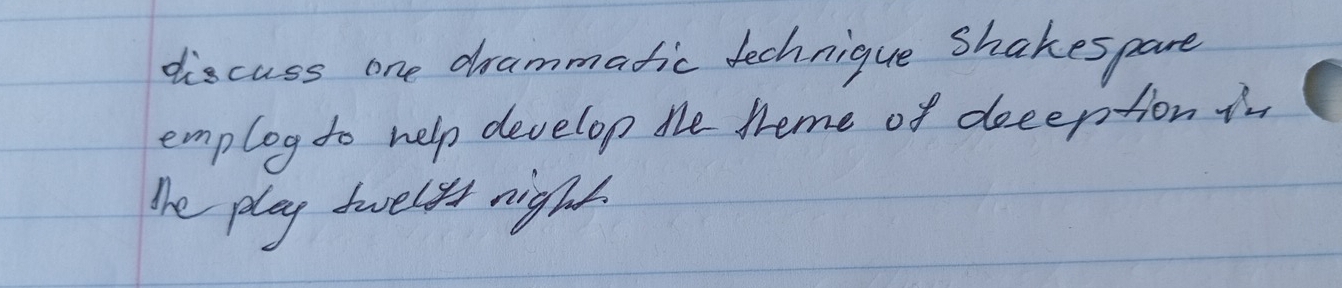 discuss one drammatic technique Shakespare 
emplog to help develop the heme of deeeption in 
the play twel ft night