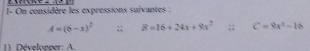 I- On considère les expressions suivantes :
A=(6-x)^2;; 8=16+24x+9x^2;; C=9x^2-16
1). Développer: A.