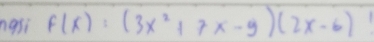 ngsi f(x)=(3x^2+7x-9)(2x-6)