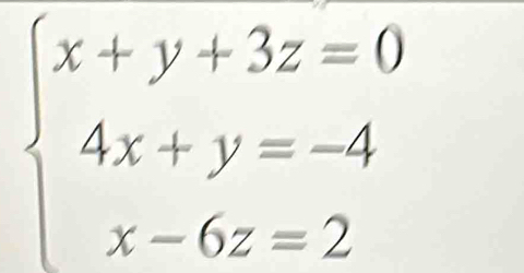 beginarrayl x+y+3z=0 4x+y=-4 x-6z=2endarray.