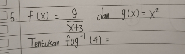 f(x)= 9/x+3  can g(x)=x^2
Tentukan fog^(-1)(4)=