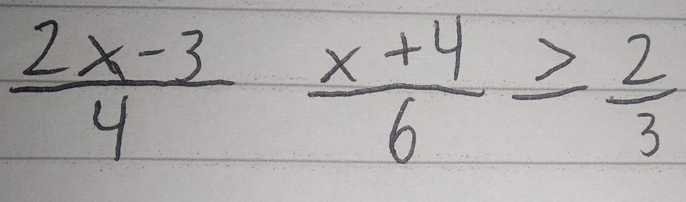  (2x-3)/4  (x+4)/6 ≥  2/3 