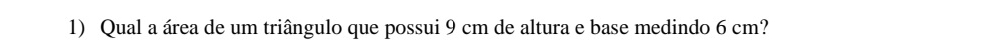 Qual a área de um triângulo que possui 9 cm de altura e base medindo 6 cm?