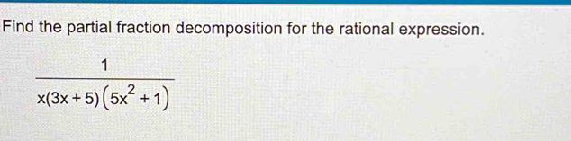 Find the partial fraction decomposition for the rational expression.
 1/x(3x+5)(5x^2+1) 